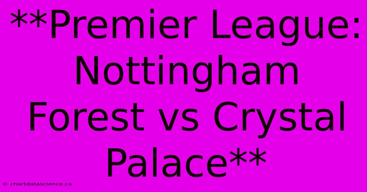 **Premier League: Nottingham Forest Vs Crystal Palace**