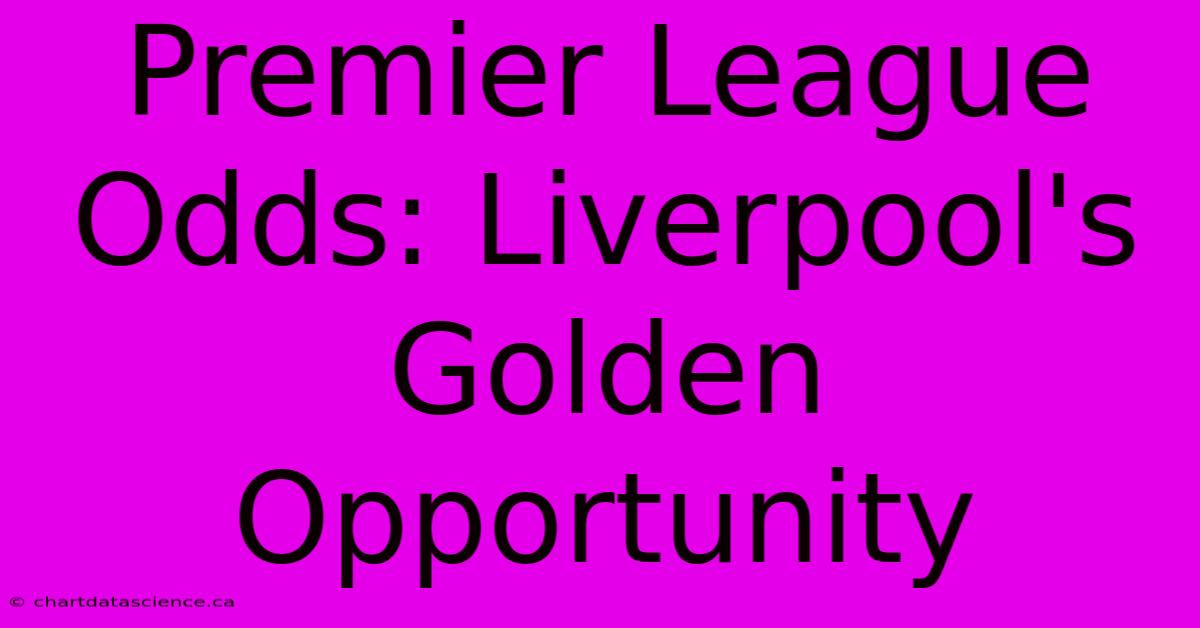 Premier League Odds: Liverpool's Golden Opportunity 