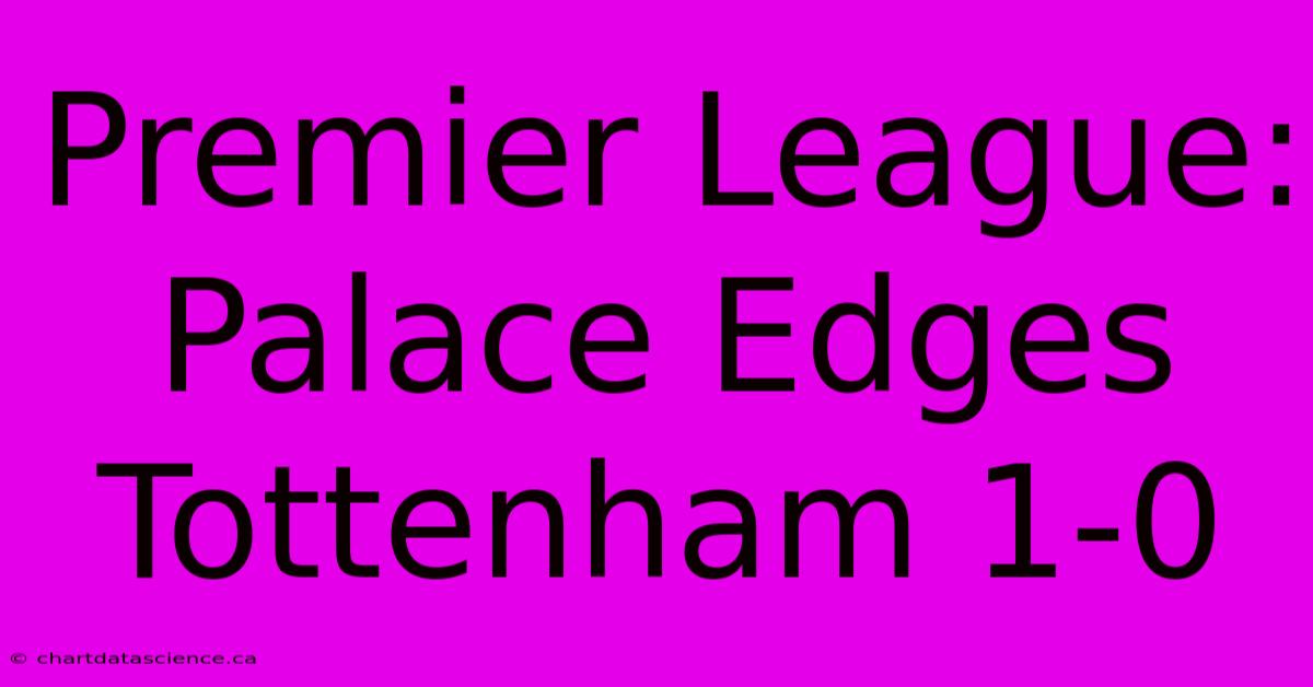 Premier League: Palace Edges Tottenham 1-0