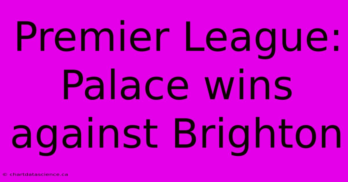 Premier League: Palace Wins Against Brighton