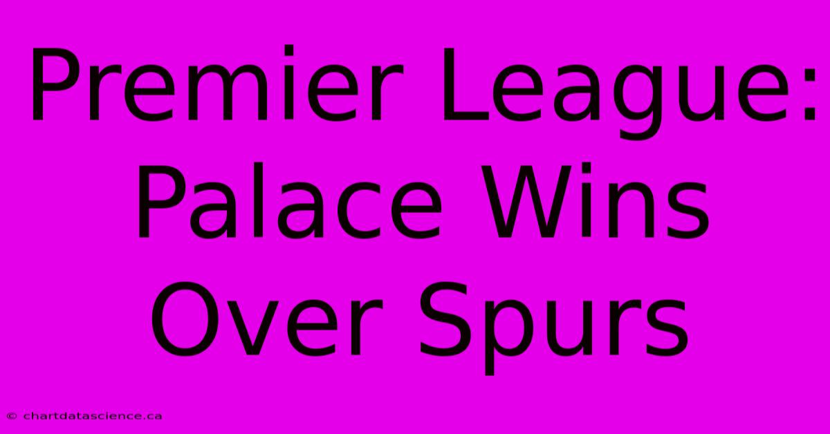 Premier League: Palace Wins Over Spurs