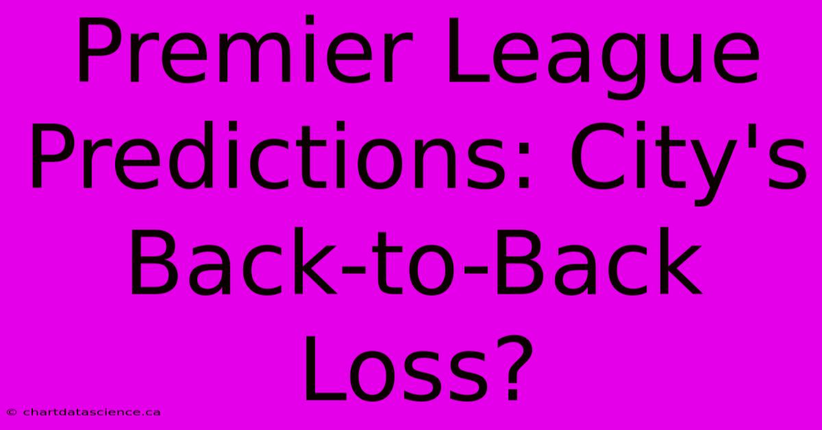 Premier League Predictions: City's Back-to-Back Loss?