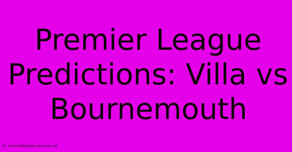 Premier League Predictions: Villa Vs Bournemouth