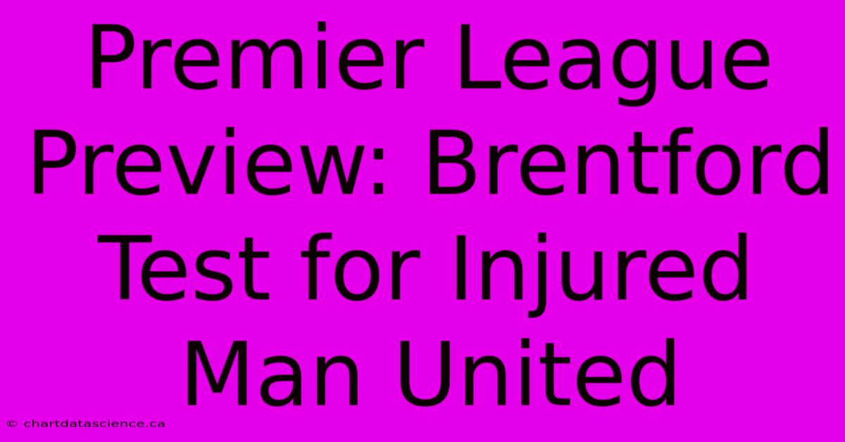 Premier League Preview: Brentford Test For Injured Man United