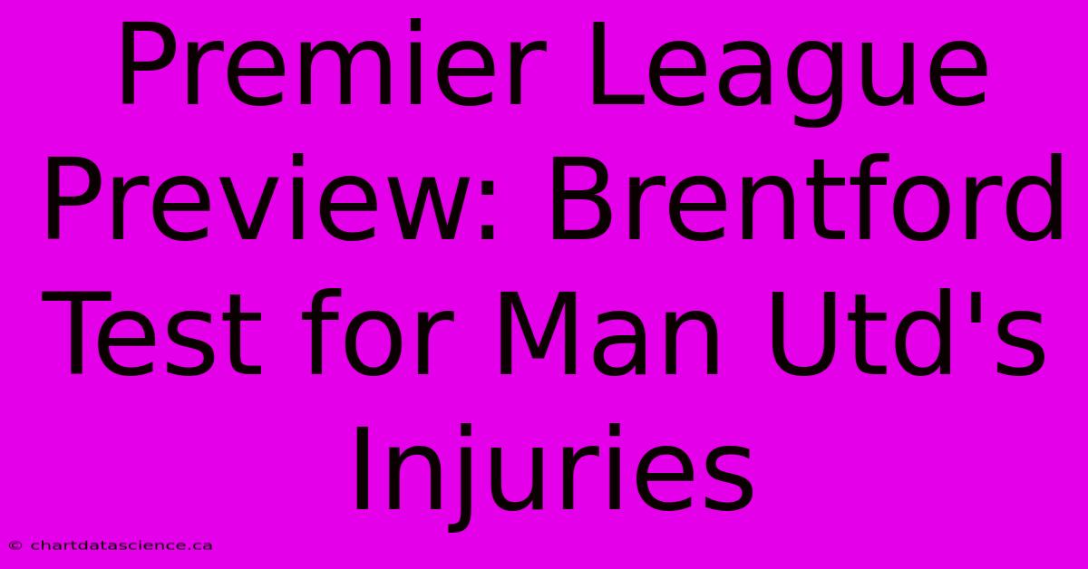 Premier League Preview: Brentford Test For Man Utd's Injuries