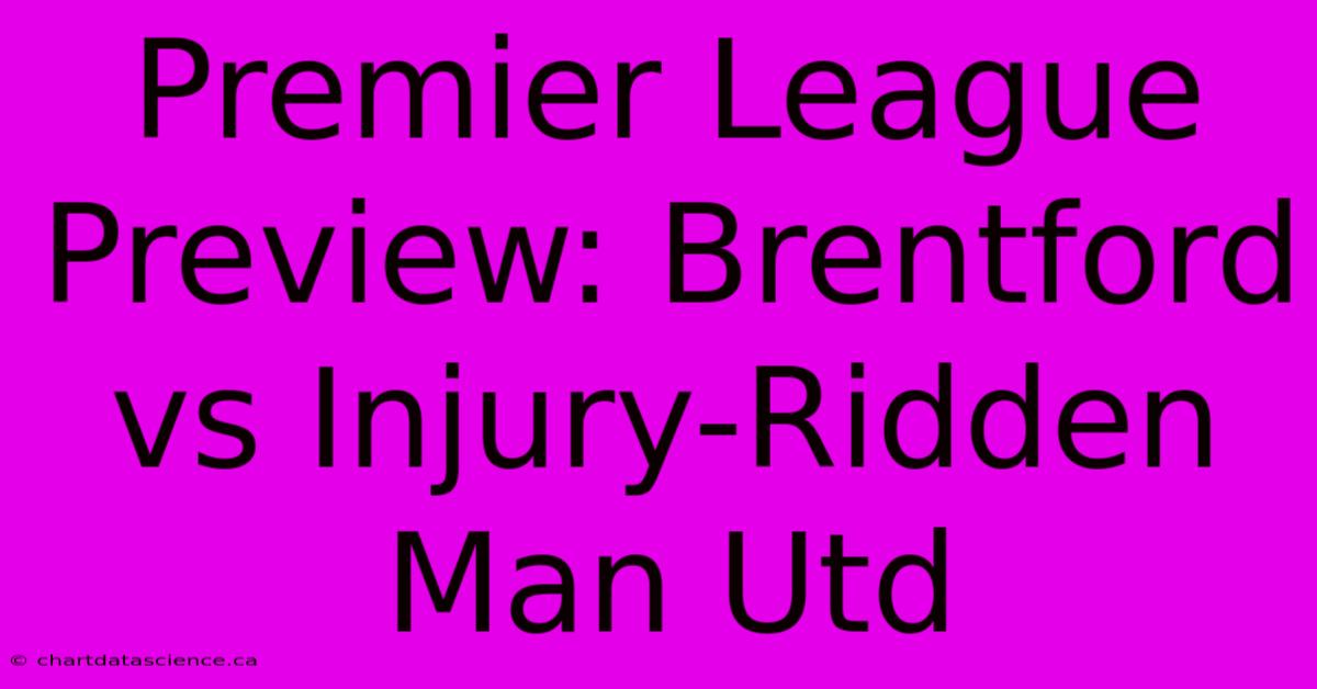 Premier League Preview: Brentford Vs Injury-Ridden Man Utd