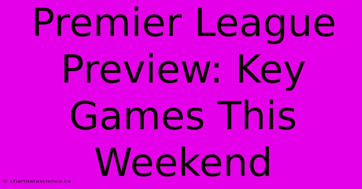 Premier League Preview: Key Games This Weekend