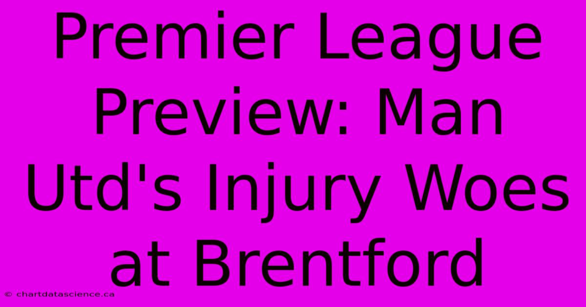 Premier League Preview: Man Utd's Injury Woes At Brentford 