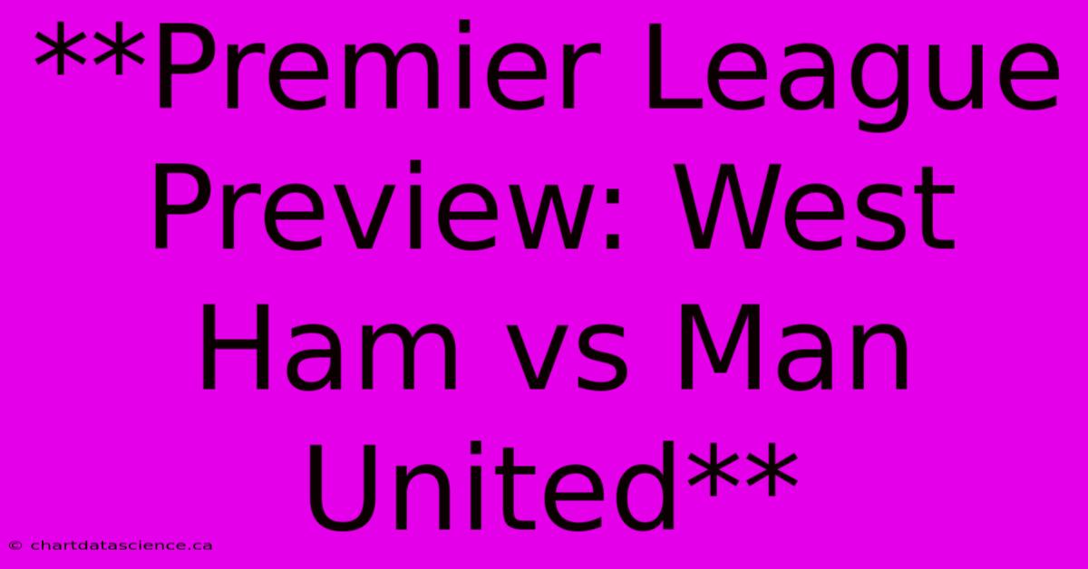 **Premier League Preview: West Ham Vs Man United** 