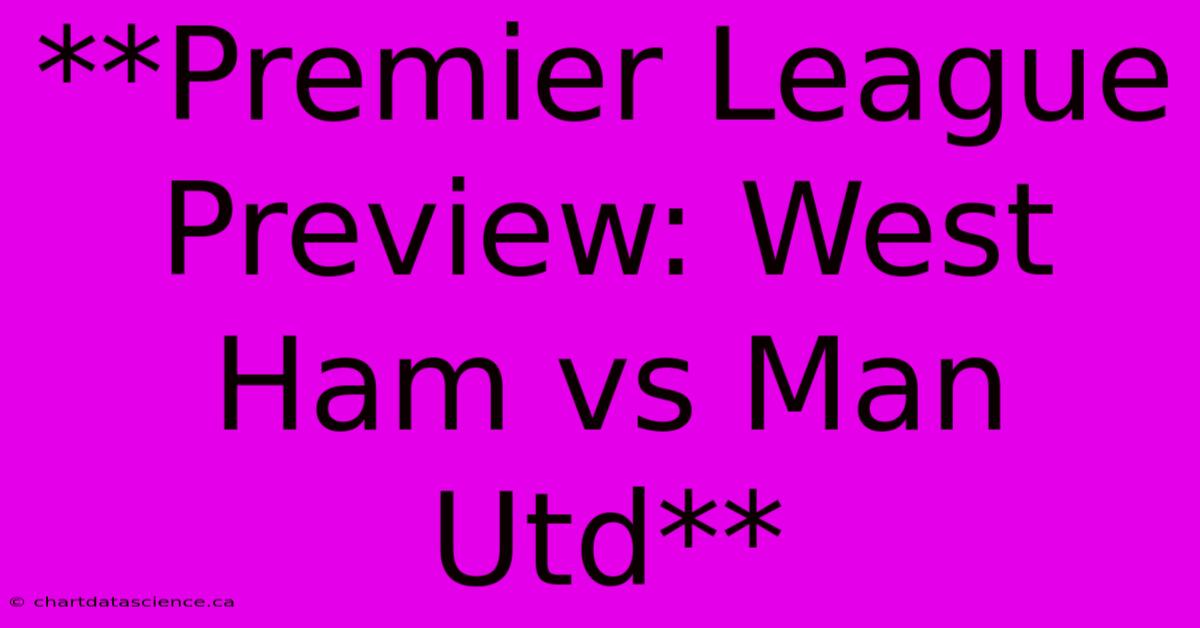 **Premier League Preview: West Ham Vs Man Utd**