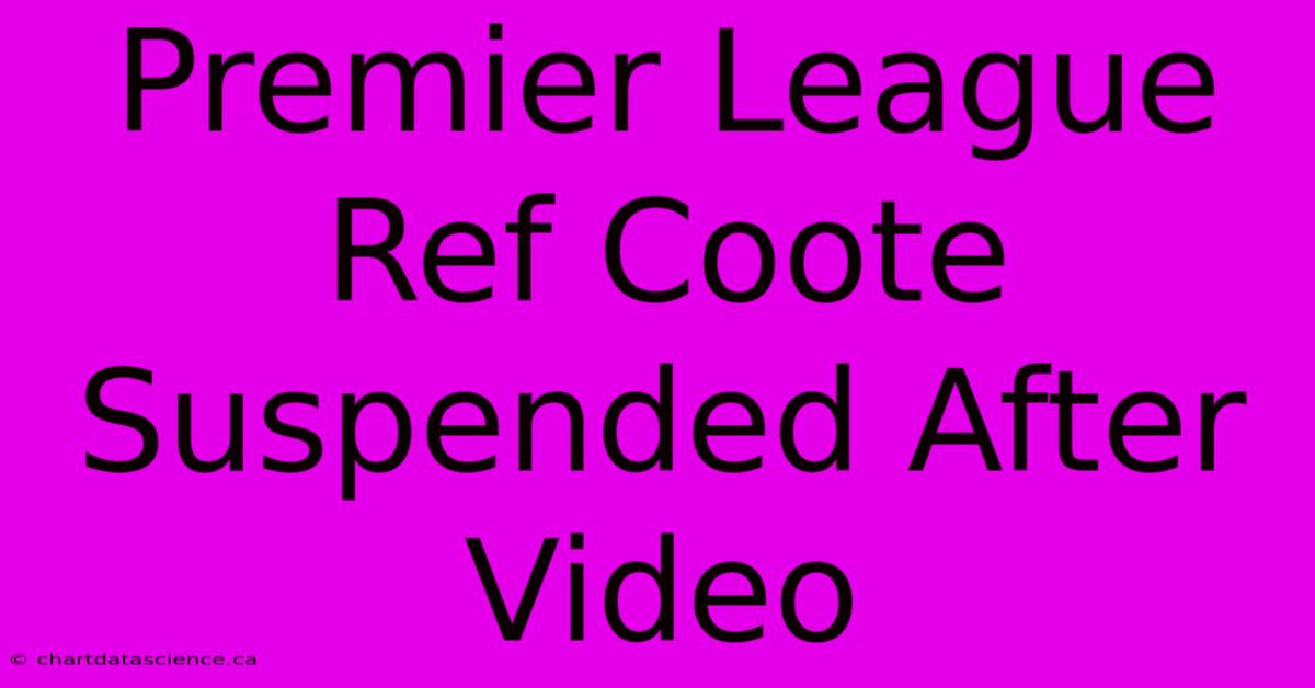 Premier League Ref Coote Suspended After Video