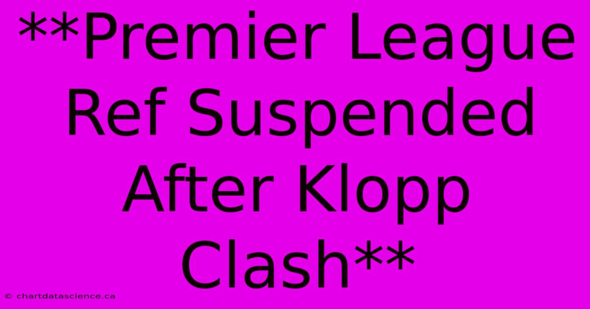 **Premier League Ref Suspended After Klopp Clash**