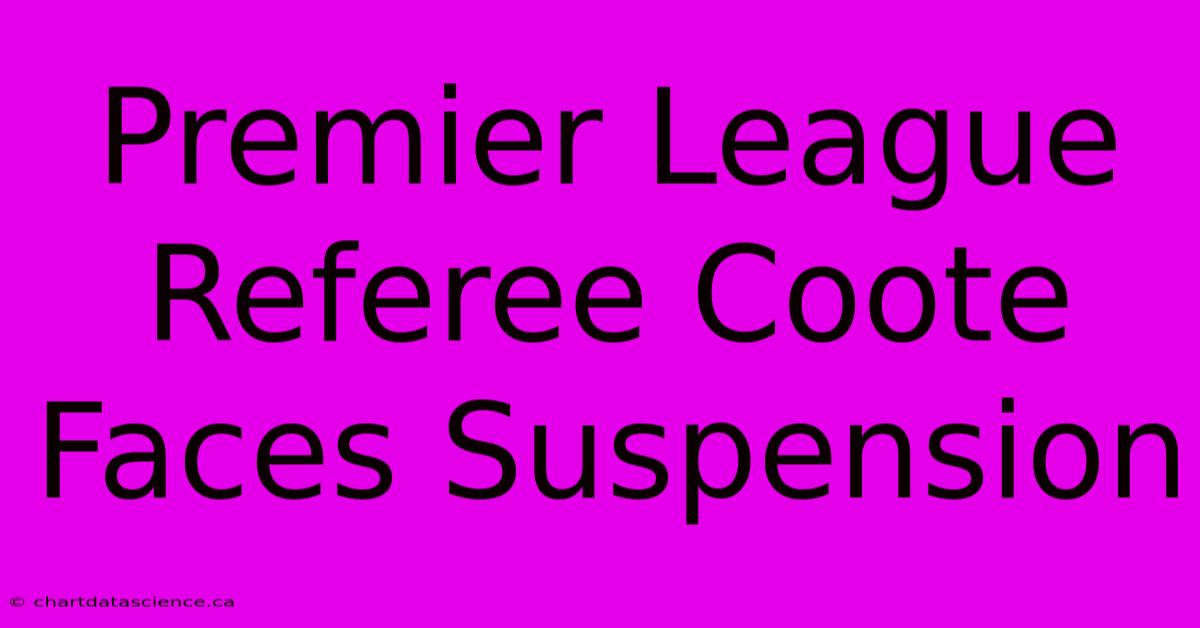 Premier League Referee Coote Faces Suspension