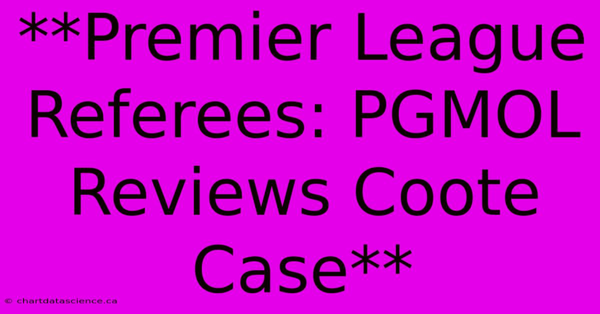 **Premier League Referees: PGMOL Reviews Coote Case**