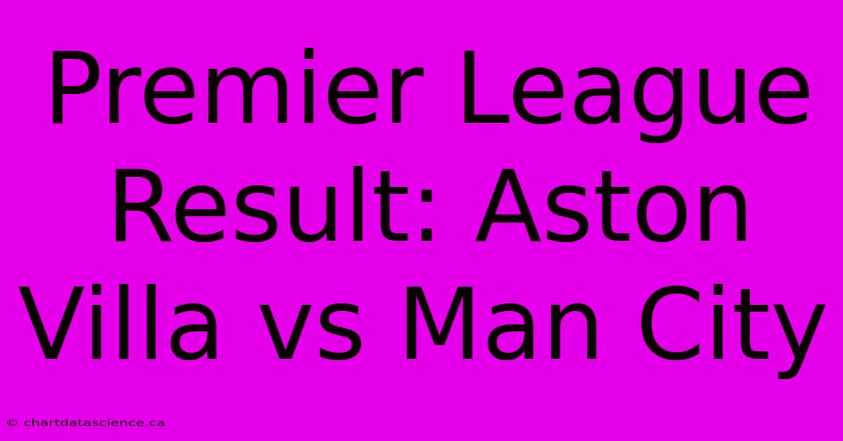 Premier League Result: Aston Villa Vs Man City