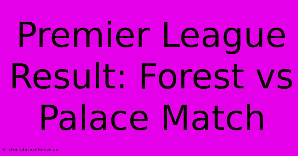 Premier League Result: Forest Vs Palace Match