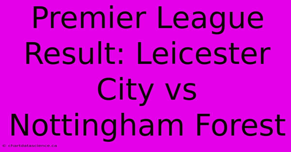 Premier League Result: Leicester City Vs Nottingham Forest