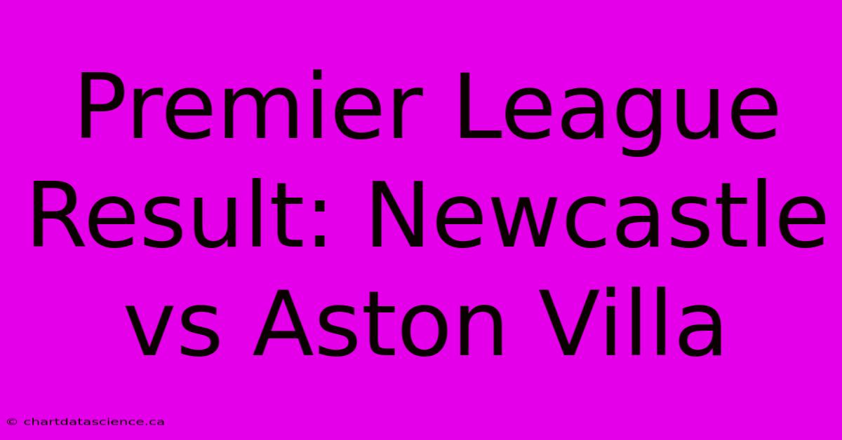 Premier League Result: Newcastle Vs Aston Villa