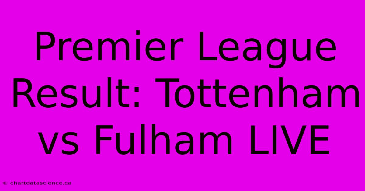 Premier League Result: Tottenham Vs Fulham LIVE