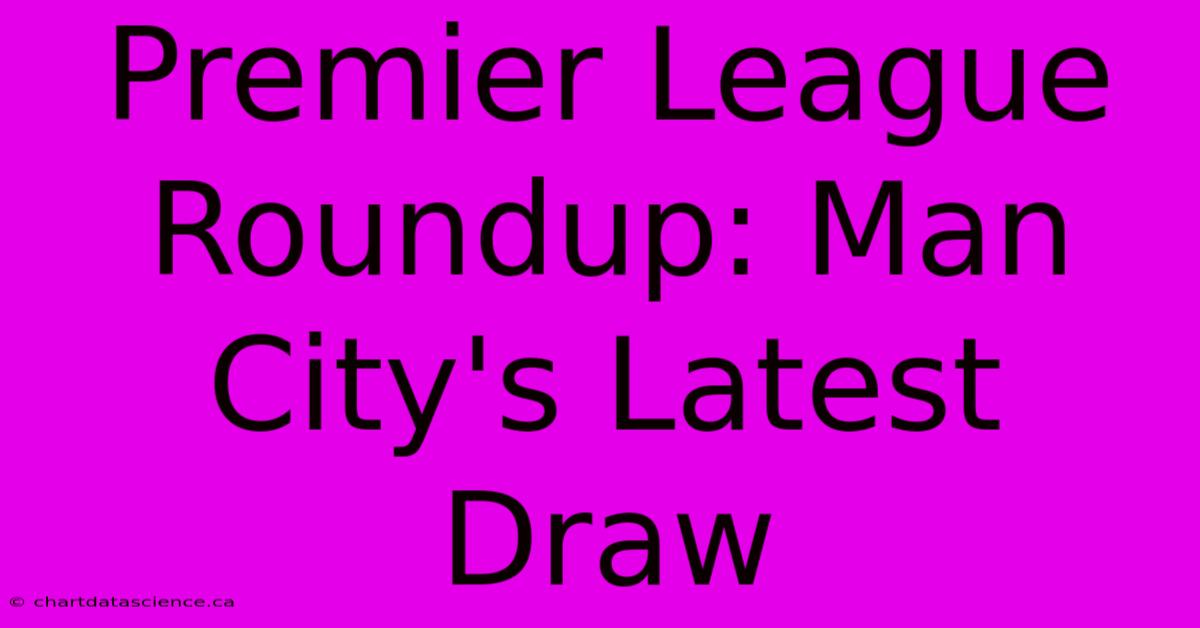 Premier League Roundup: Man City's Latest Draw