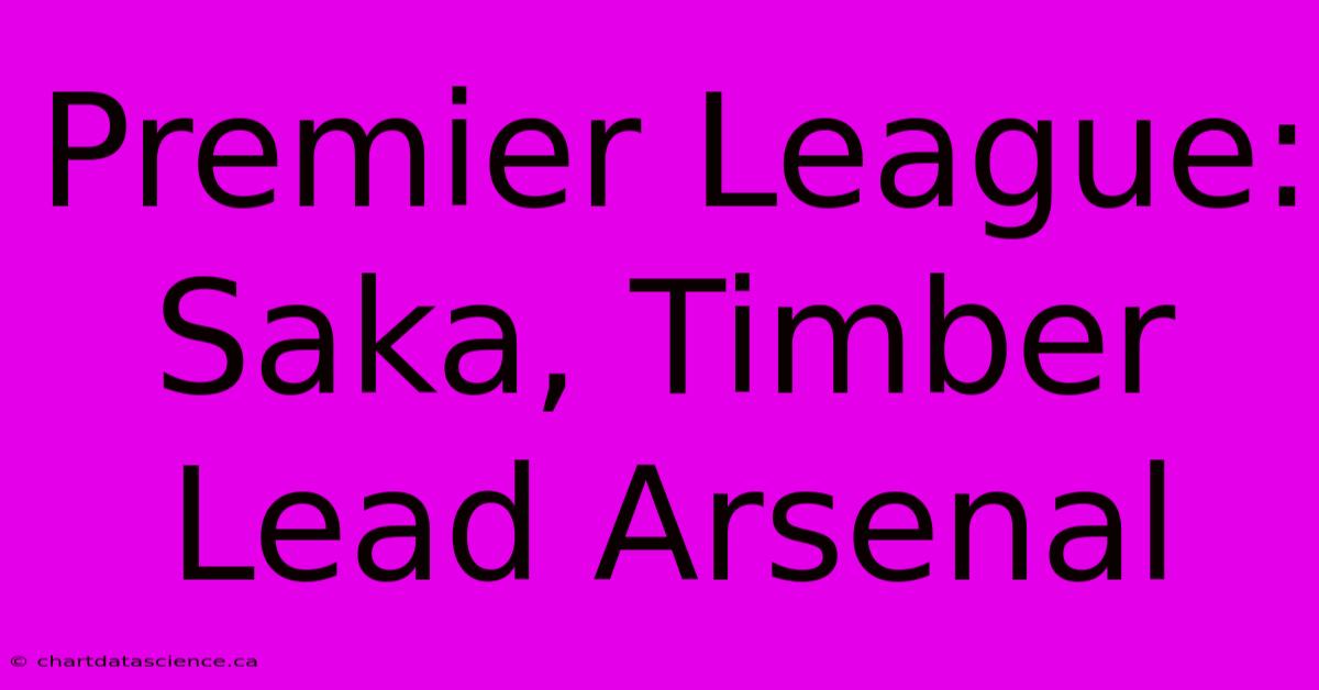 Premier League: Saka, Timber Lead Arsenal