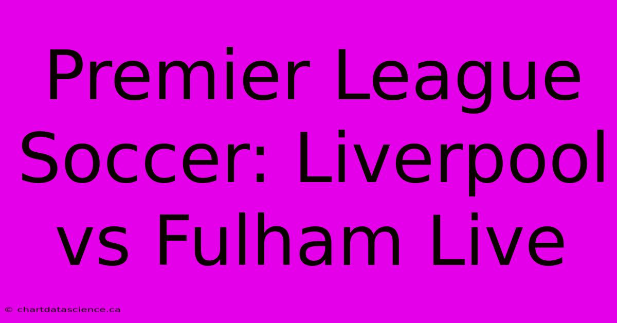 Premier League Soccer: Liverpool Vs Fulham Live