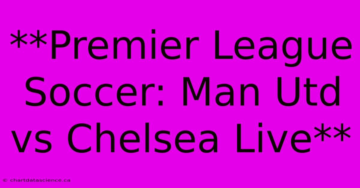 **Premier League Soccer: Man Utd Vs Chelsea Live** 