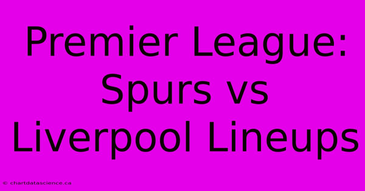 Premier League: Spurs Vs Liverpool Lineups