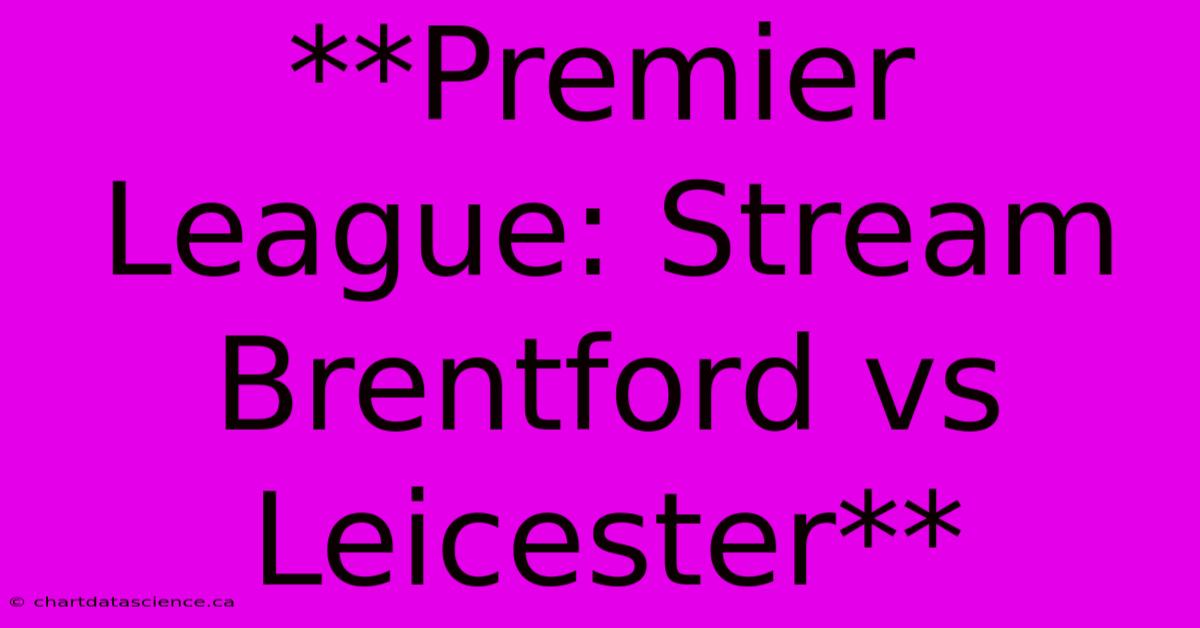 **Premier League: Stream Brentford Vs Leicester**