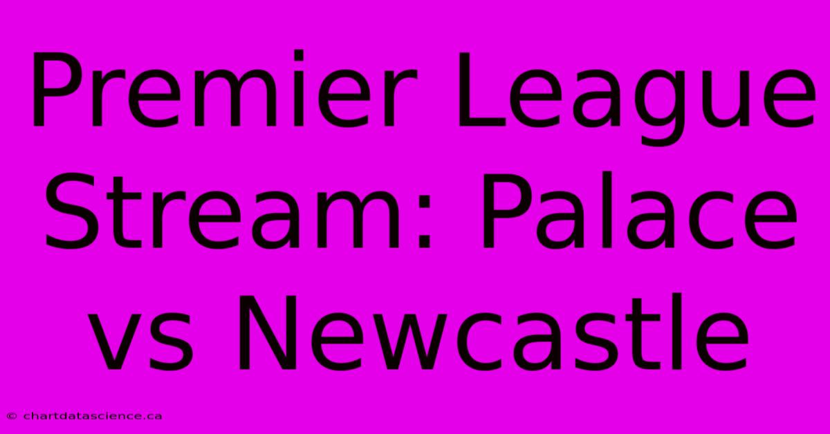 Premier League Stream: Palace Vs Newcastle