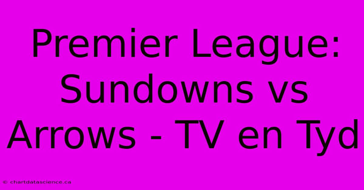 Premier League: Sundowns Vs Arrows - TV En Tyd