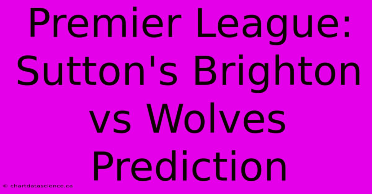 Premier League: Sutton's Brighton Vs Wolves Prediction