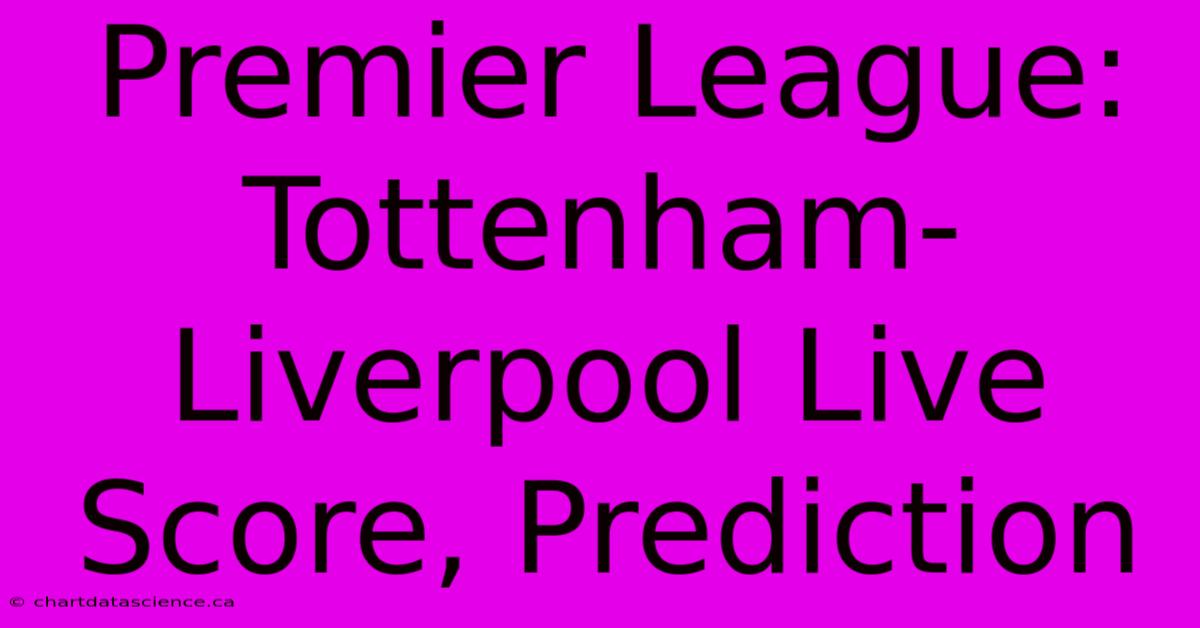 Premier League: Tottenham-Liverpool Live Score, Prediction