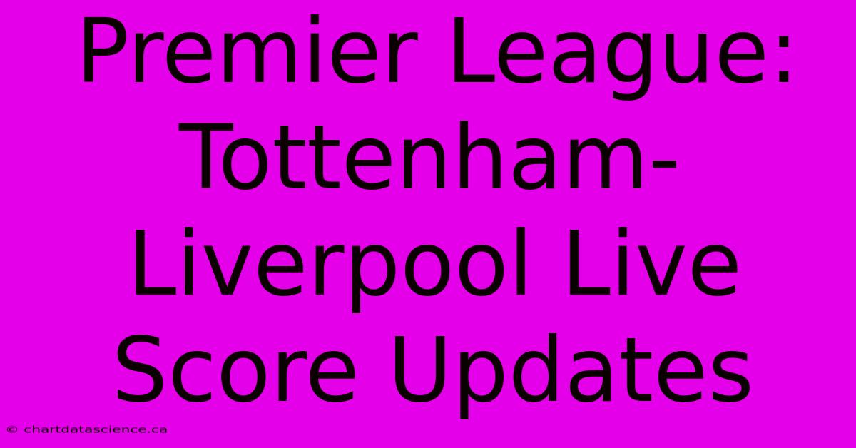 Premier League: Tottenham-Liverpool Live Score Updates