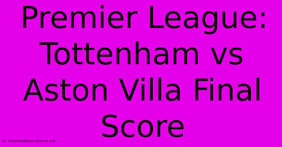 Premier League: Tottenham Vs Aston Villa Final Score