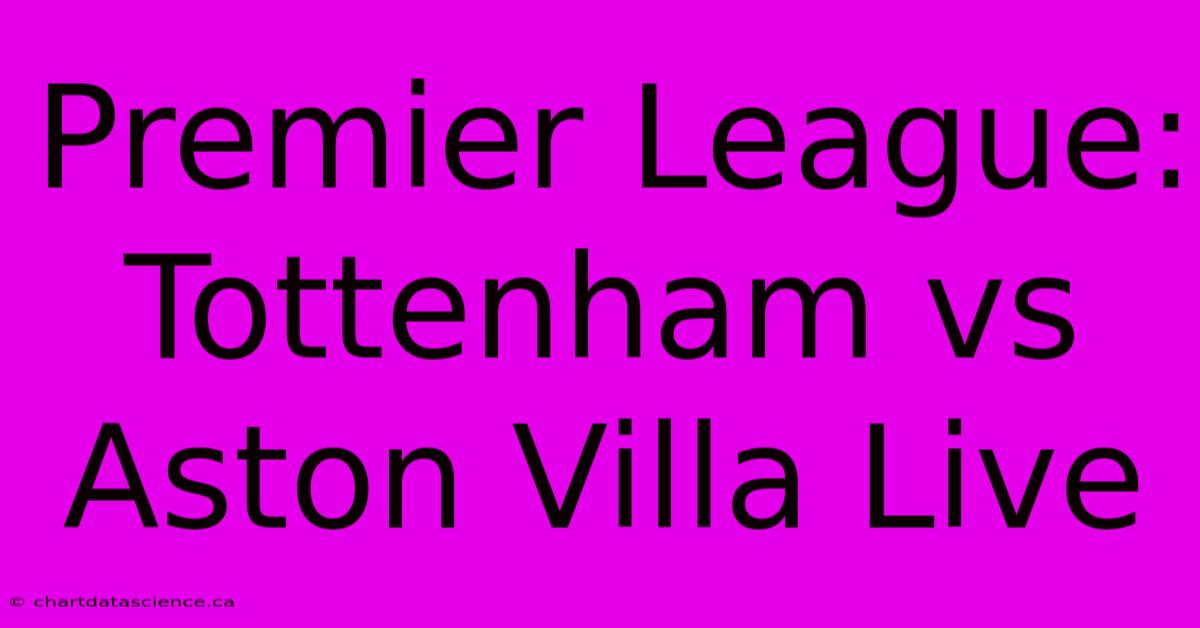 Premier League: Tottenham Vs Aston Villa Live 