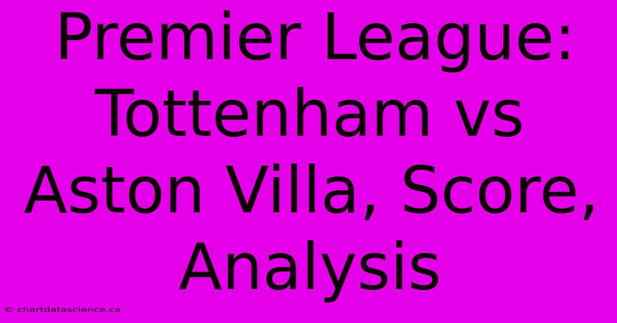 Premier League: Tottenham Vs Aston Villa, Score, Analysis