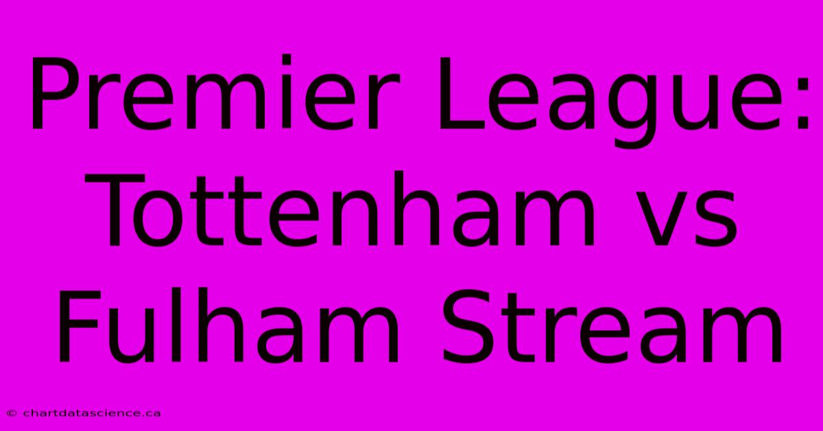 Premier League: Tottenham Vs Fulham Stream