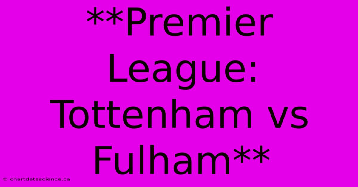 **Premier League: Tottenham Vs Fulham**