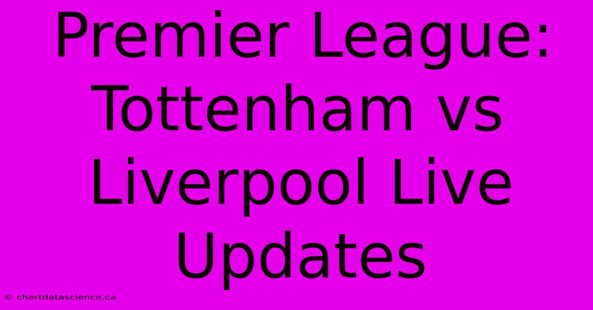 Premier League: Tottenham Vs Liverpool Live Updates