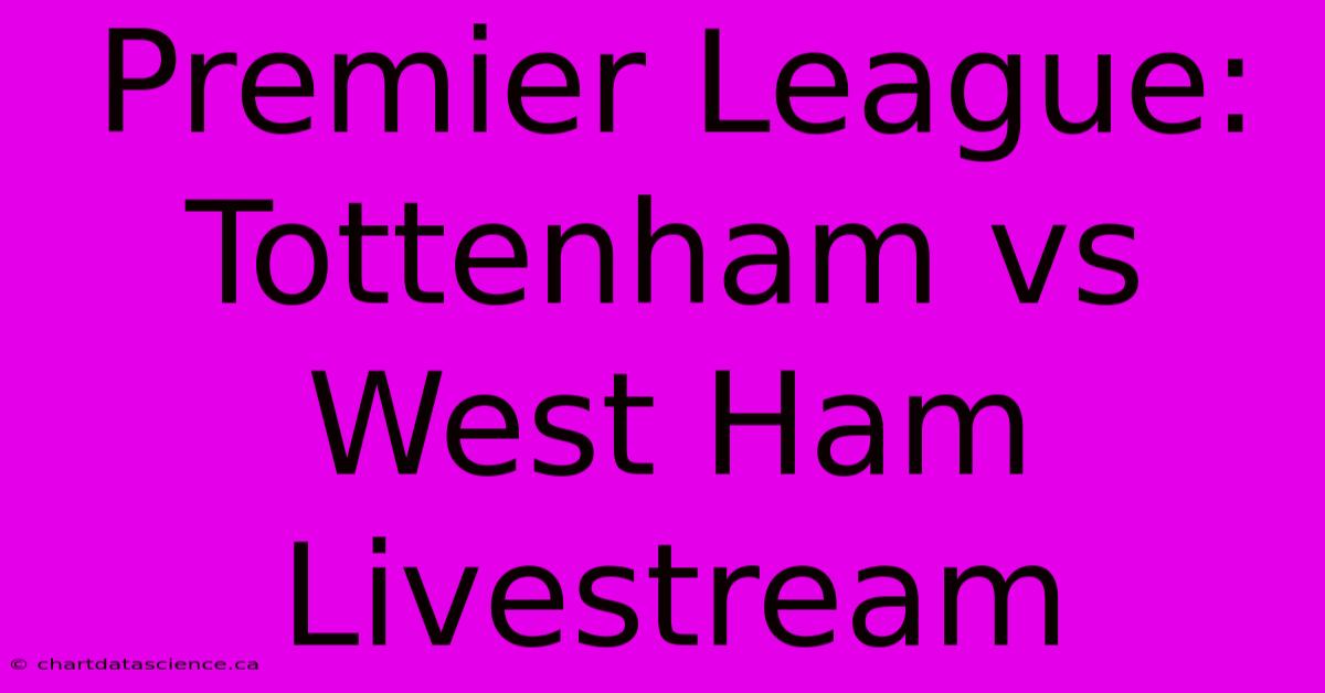 Premier League: Tottenham Vs West Ham Livestream