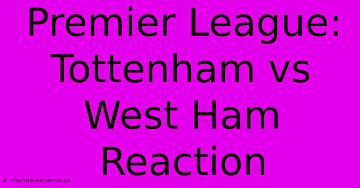 Premier League: Tottenham Vs West Ham Reaction