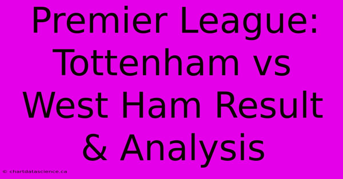 Premier League: Tottenham Vs West Ham Result & Analysis