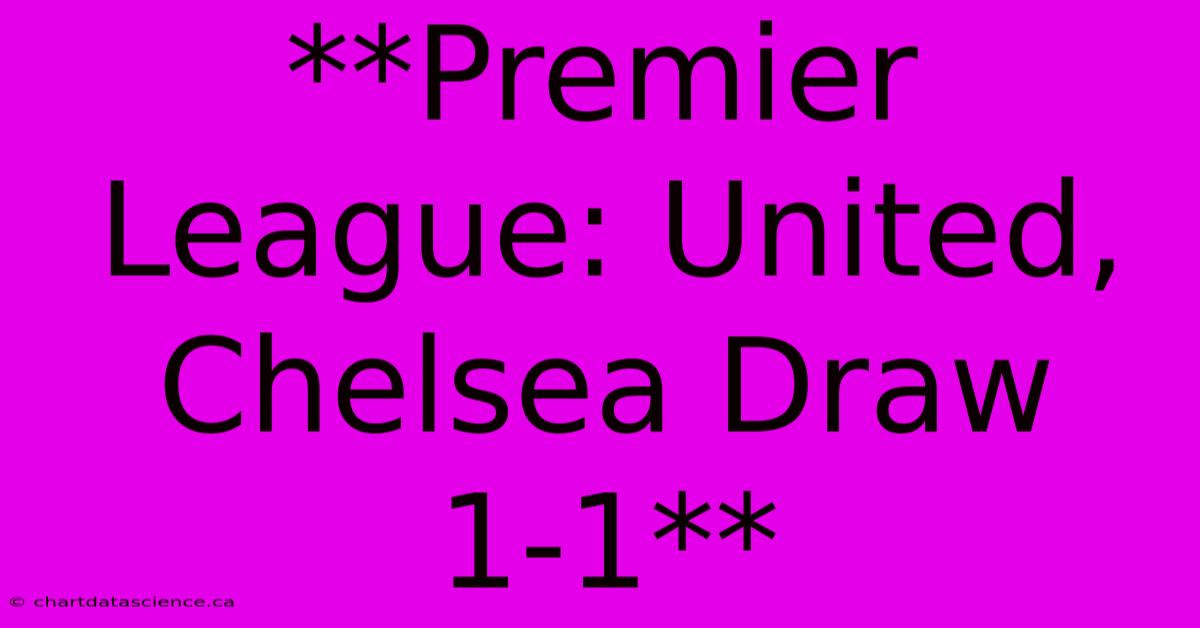 **Premier League: United, Chelsea Draw 1-1**