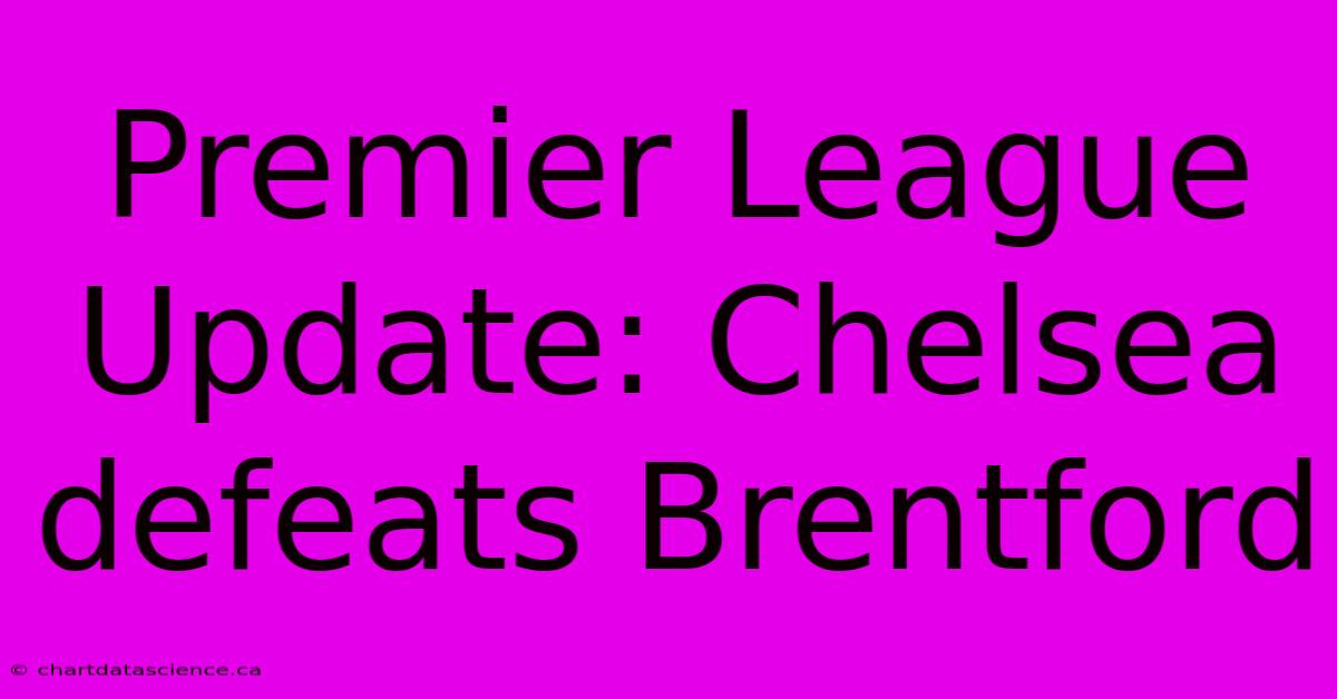 Premier League Update: Chelsea Defeats Brentford