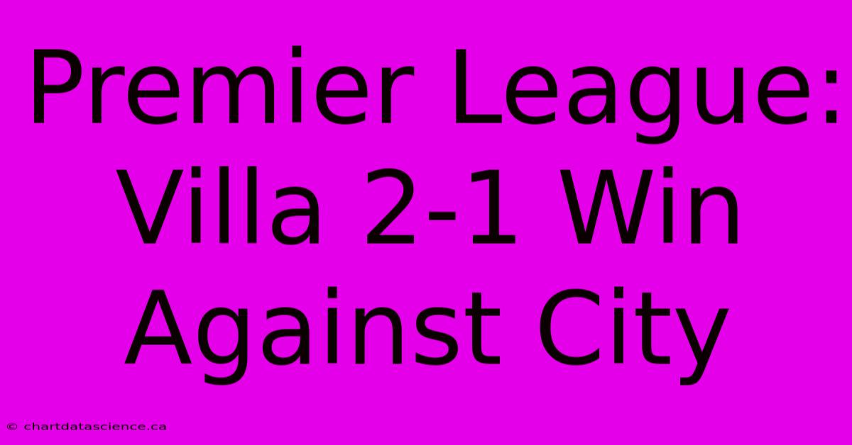 Premier League: Villa 2-1 Win Against City