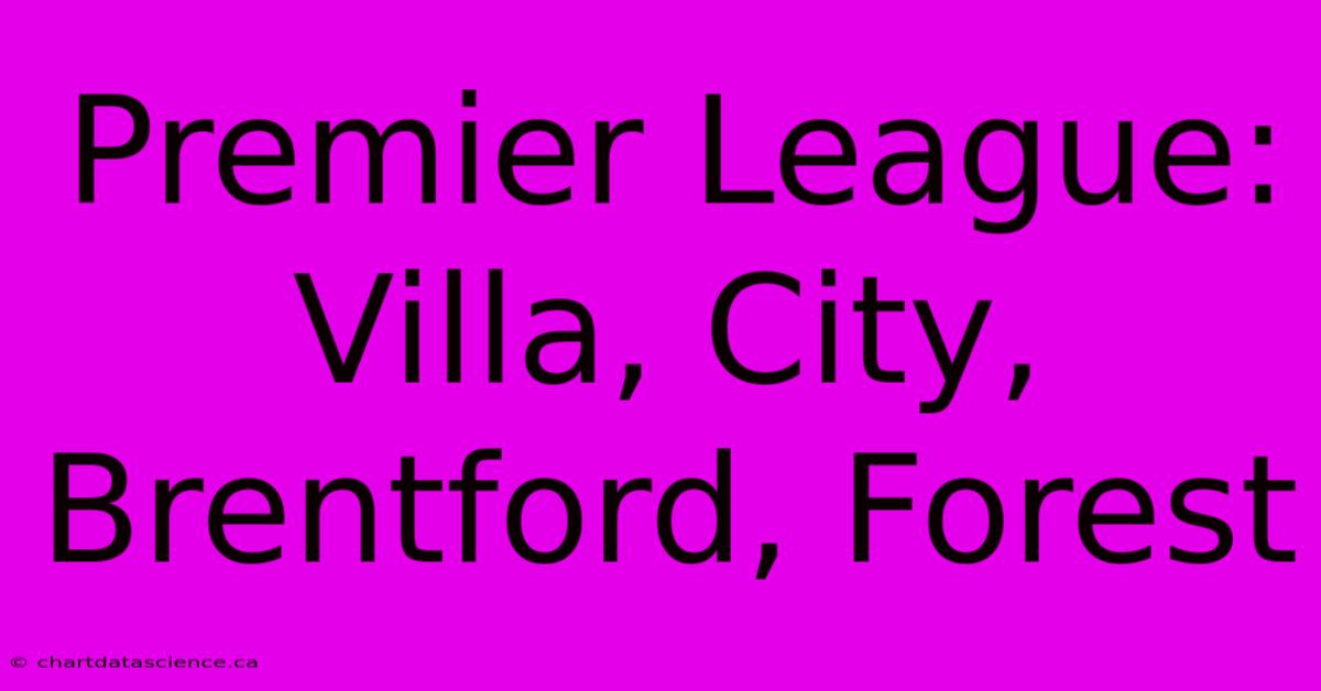 Premier League: Villa, City, Brentford, Forest