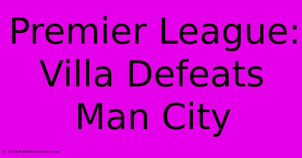 Premier League: Villa Defeats Man City