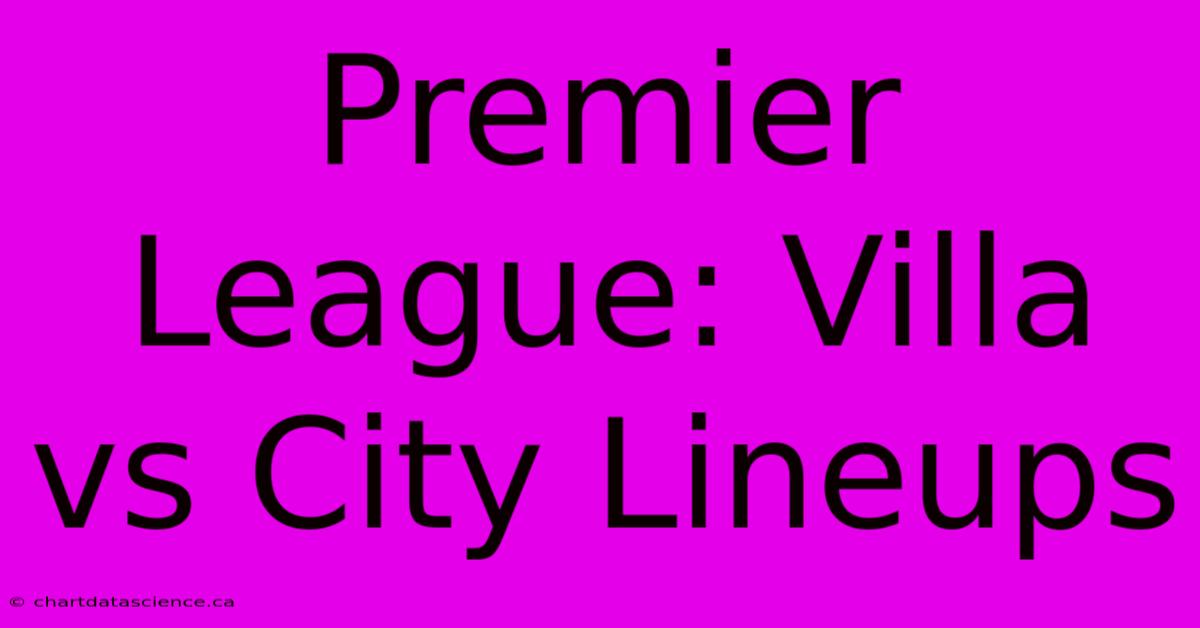 Premier League: Villa Vs City Lineups