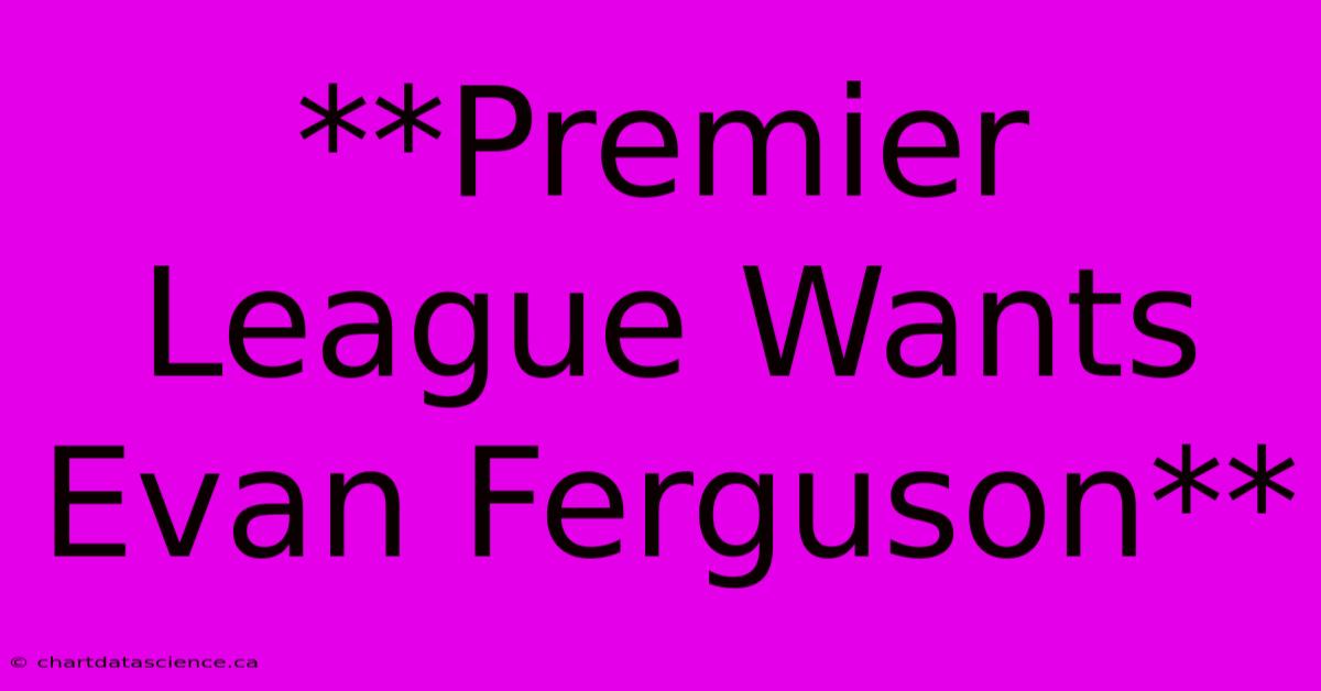 **Premier League Wants Evan Ferguson**